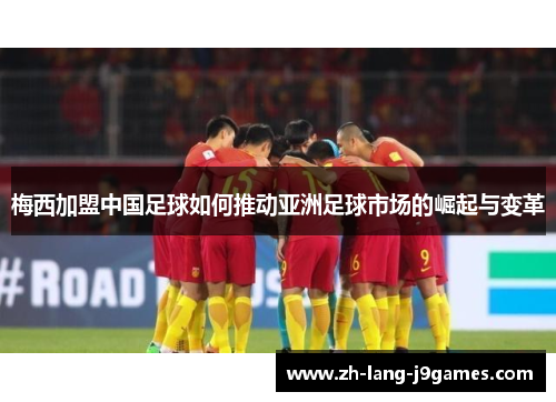梅西加盟中国足球如何推动亚洲足球市场的崛起与变革