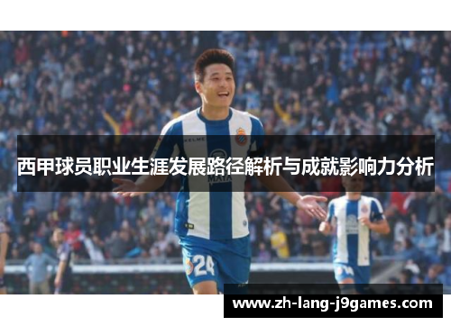西甲球员职业生涯发展路径解析与成就影响力分析