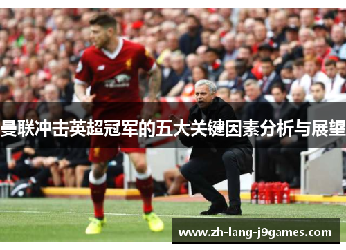 曼联冲击英超冠军的五大关键因素分析与展望