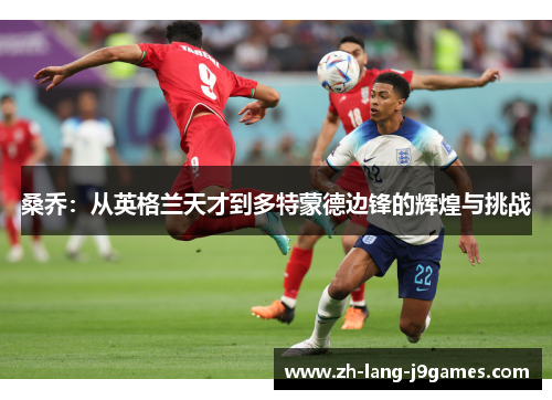 桑乔：从英格兰天才到多特蒙德边锋的辉煌与挑战