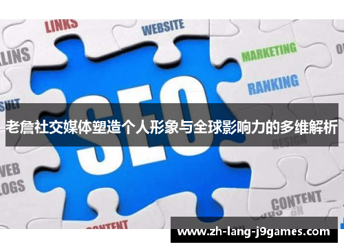 老詹社交媒体塑造个人形象与全球影响力的多维解析